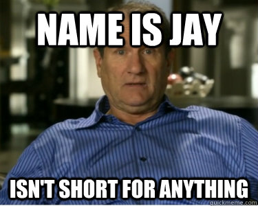 Name is Jay Isn't short for anything - Name is Jay Isn't short for anything  Misc
