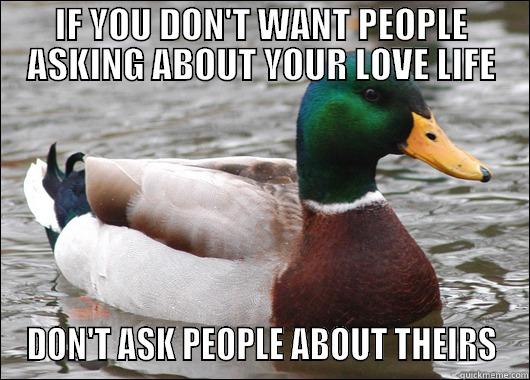 IF YOU DON'T WANT PEOPLE ASKING ABOUT YOUR LOVE LIFE DON'T ASK PEOPLE ABOUT THEIRS Actual Advice Mallard