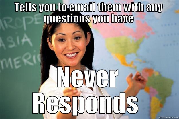 TELLS YOU TO EMAIL THEM WITH ANY QUESTIONS YOU HAVE NEVER RESPONDS  Unhelpful High School Teacher