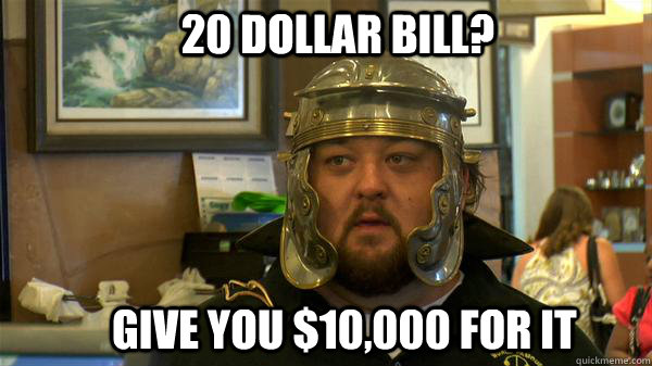 20 dollar bill? give you $10,000 for it  Pawn Stars tired of chumlee