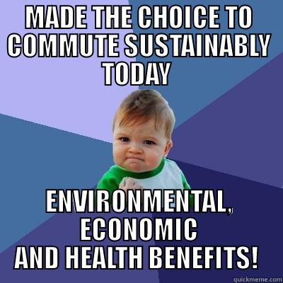 MADE THE CHOICE TO COMMUTE SUSTAINABLY TODAY  ENVIRONMENTAL, ECONOMIC AND HEALTH BENEFITS!  Success Kid