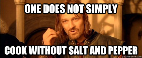 One does not simply cook without salt and pepper  One Does Not Simply