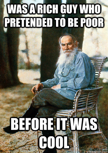 Was a rich guy who pretended to be poor Before it was cool - Was a rich guy who pretended to be poor Before it was cool  Hipster Tolstoy