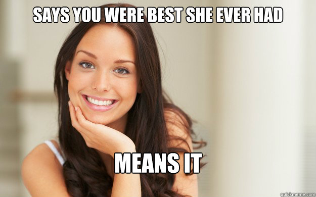 Says you were best she ever had Means it  Good Girl Gina