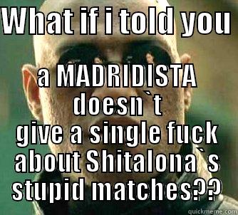 WHAT IF I TOLD YOU  A MADRIDISTA DOESN`T GIVE A SINGLE FUCK ABOUT SHITALONA`S STUPID MATCHES?? Matrix Morpheus