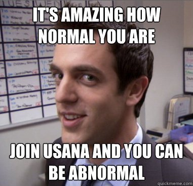 It's amazing how normal you are Join USANA and you can be abnormal  Scheming Ryan
