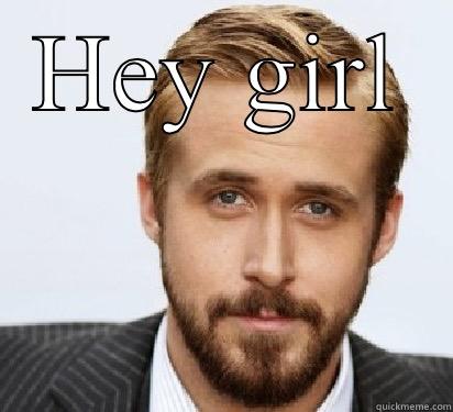 HEY GIRL  Good Guy Ryan Gosling