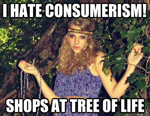 I hate consumerism! Shops at tree of life - I hate consumerism! Shops at tree of life  Pseudo-Hippie Teen