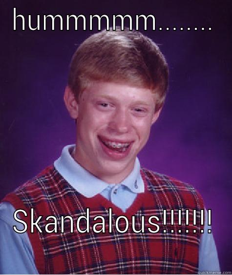 HUMMMMM........ SKANDALOUS!!!!!!! Bad Luck Brian