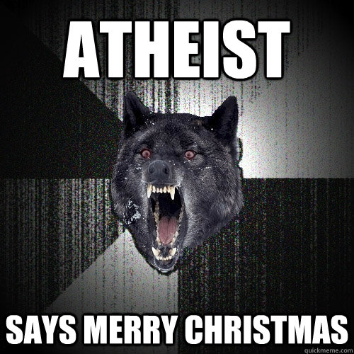 atheist says merry christmas  Insanity Wolf