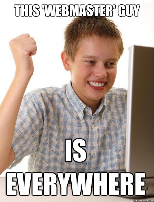 This 'webmaster' guy Is everywhere  First Day on the Internet Kid