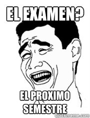 El examen? El proximo semestre  Yao meme