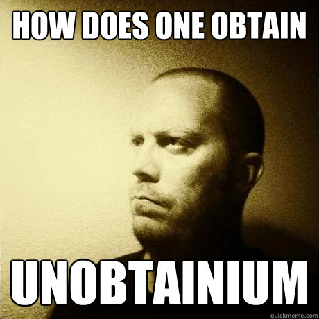 how does one obtain unobtainium  Struggling Writer
