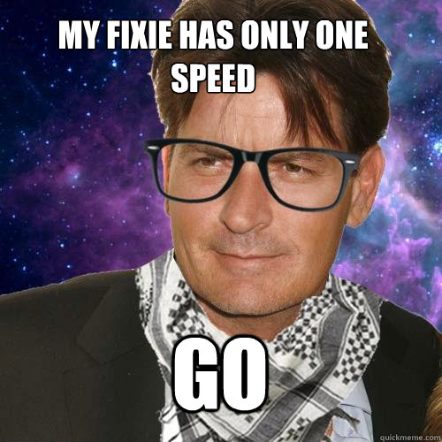 My fixie has only one speed go  Hipster Charlie Sheen