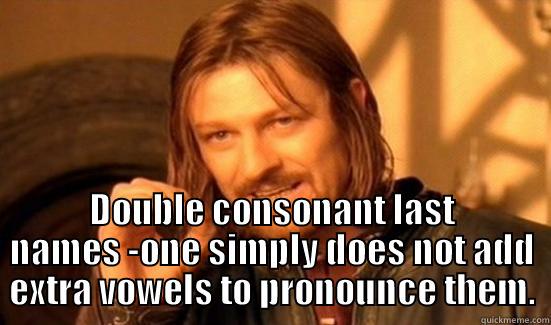  DOUBLE CONSONANT LAST NAMES -ONE SIMPLY DOES NOT ADD EXTRA VOWELS TO PRONOUNCE THEM. Boromir