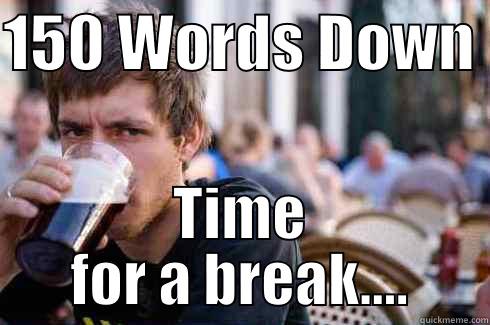 150 WORDS DOWN  TIME FOR A BREAK.... Lazy College Senior