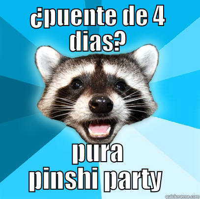 ¿PUENTE DE 4 DIAS? PURA PINSHI PARTY  Lame Pun Coon