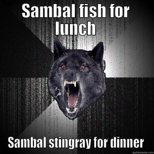 SAMBAL FISH FOR LUNCH SAMBAL STINGRAY FOR DINNER Insanity Wolf