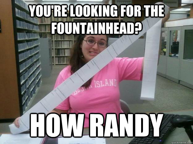 You're looking for The Fountainhead? How randy - You're looking for The Fountainhead? How randy  Julia the Librarian