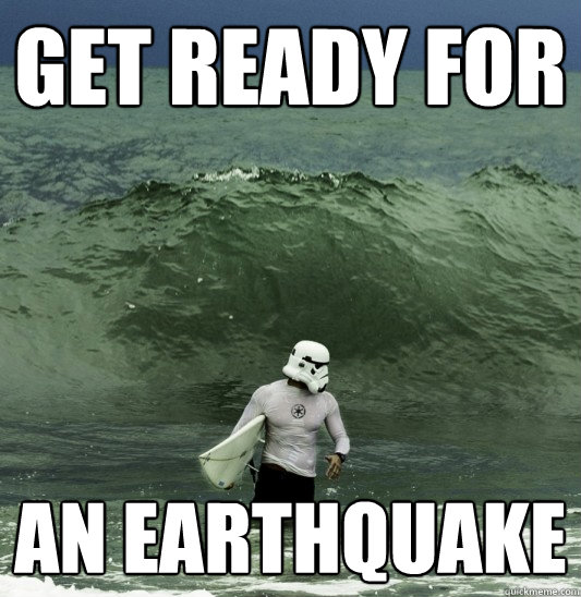 Get Ready for an earthquake - Get Ready for an earthquake  Surf Trooper