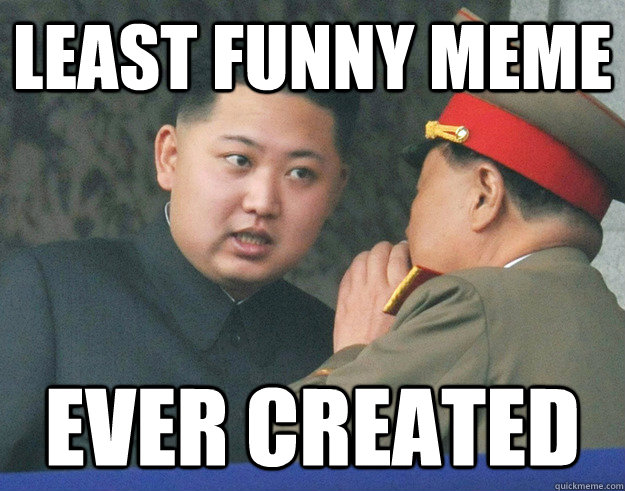 LEAST FUNNY MEME EVER CREATED  Hungry Kim Jong Un