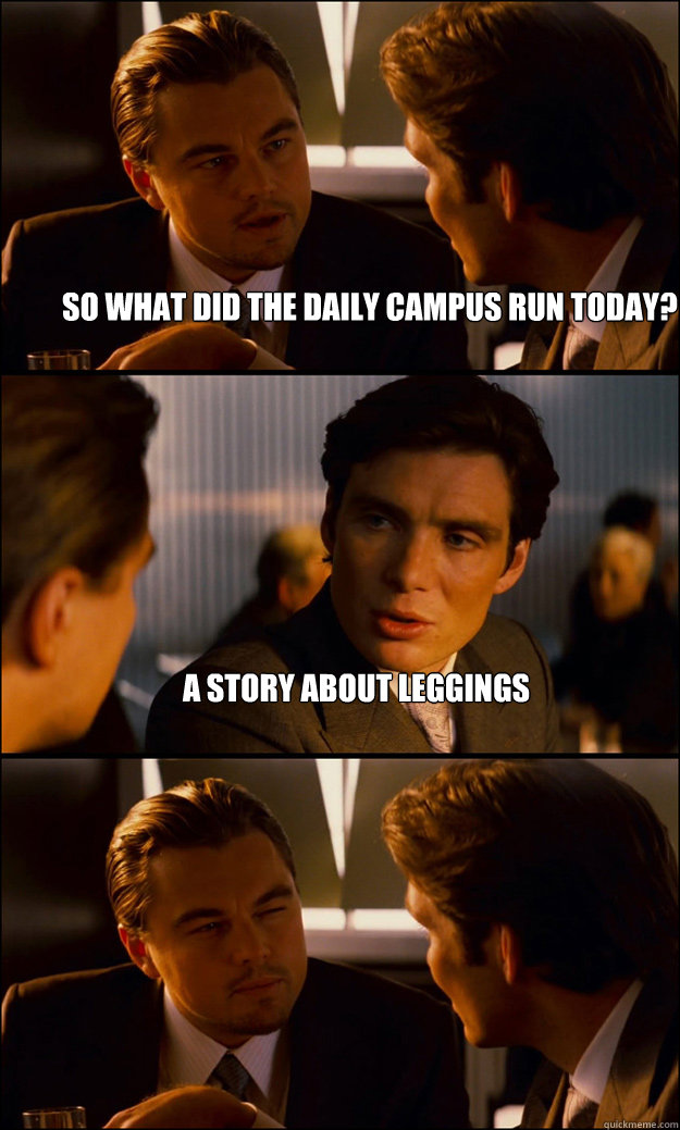 So what did the Daily Campus run today? A story about leggings   Inception