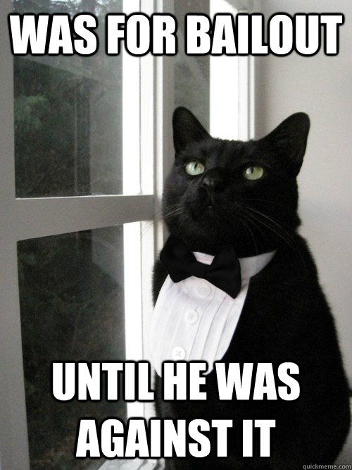 Was for Bailout Until he was against it - Was for Bailout Until he was against it  One Percent Cat
