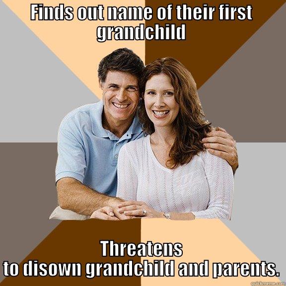 FINDS OUT NAME OF THEIR FIRST GRANDCHILD THREATENS TO DISOWN GRANDCHILD AND PARENTS. Scumbag Parents