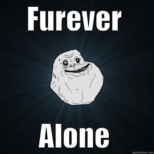 FUREVER ALONE Forever Alone