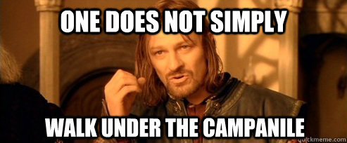 One does not simply walk under the campanile  One Does Not Simply