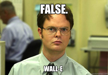 FALSE. WALL-E - FALSE. WALL-E  Dwight