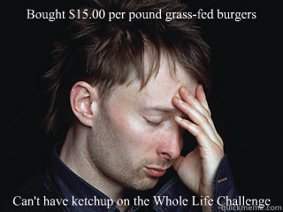 Bought $15.00 per pound grass-fed burgers Can't have ketchup on the Whole Life Challenge  