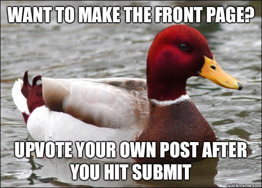 Want to make the front page? Upvote your own post after you hit submit  Malicious Advice Mallard
