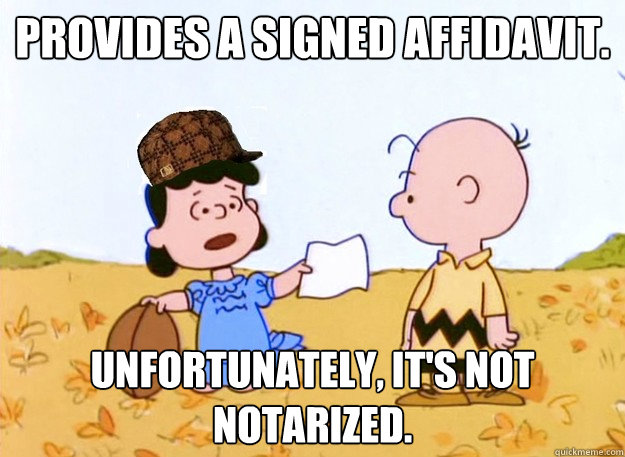 Provides a signed affidavit.  Unfortunately, it's not notarized.  - Provides a signed affidavit.  Unfortunately, it's not notarized.   Misc