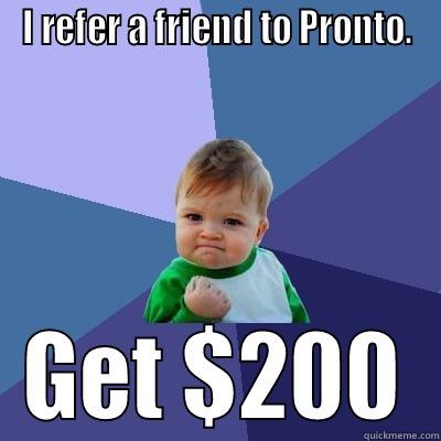 I REFER A FRIEND TO PRONTO. GET $200 Success Kid