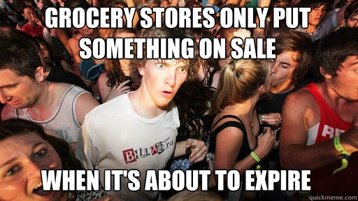 Grocery stores only put something on sale when it's about to expire  Sudden Clarity Clarence