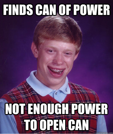 Finds can of power not enough power to open can  Bad Luck Brian