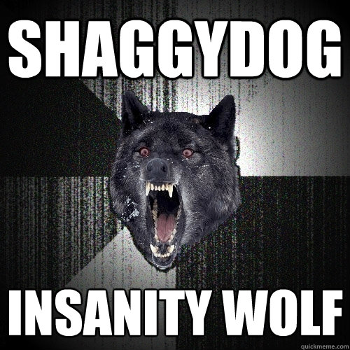 shaggydog insanity wolf  Insanity Wolf