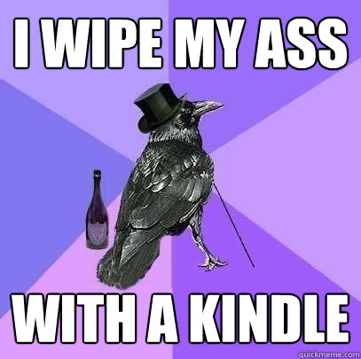 i wipe my ass with a kindle  Rich Raven