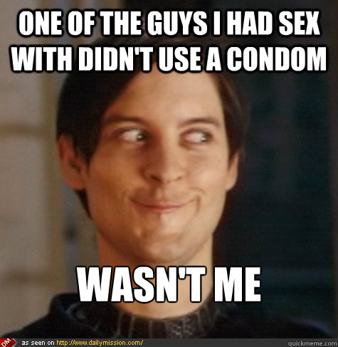 one of the guys i had sex with didn't use a condom wasn't me  Tobey Maguire Wasnt Me