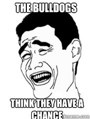 The Bulldogs Think they have a chance  Yao meme