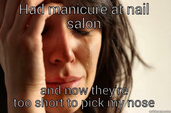 HAD MANICURE AT NAIL SALON AND NOW THEY'RE TOO SHORT TO PICK MY NOSE First World Problems