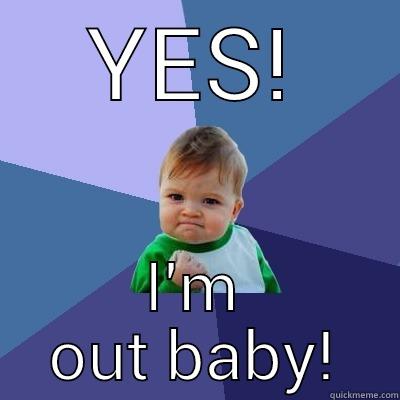 Yes!  I'm out baby! - YES! I'M OUT BABY! Success Kid