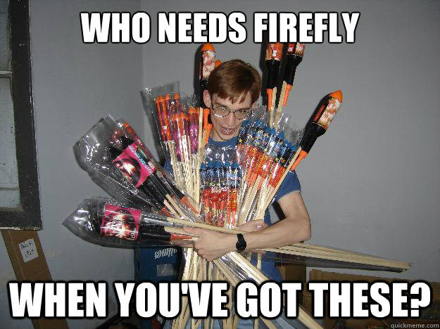 Who needs firefly when you've got these?  Crazy Fireworks Nerd
