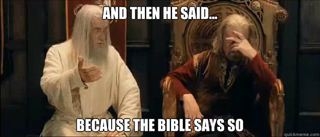 And then he said... Because the bible says so - And then he said... Because the bible says so  Annoyed Gandalf