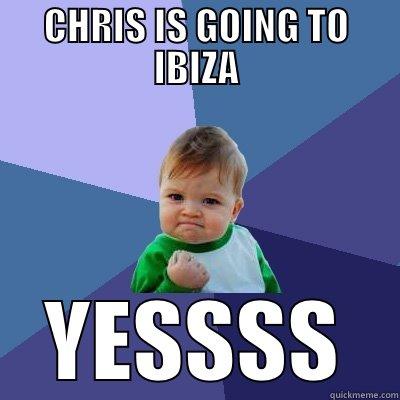 CHRIS IS GOING TO IBIZA YESSSS Success Kid