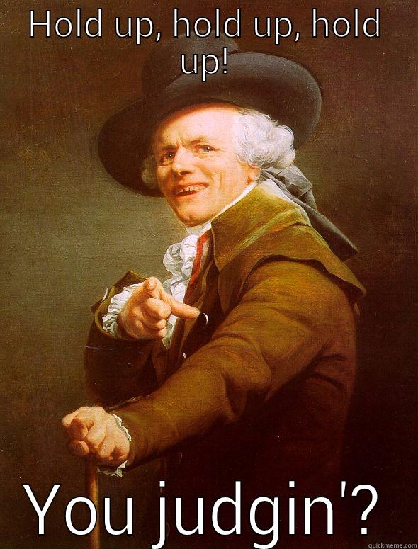 You judging? - HOLD UP, HOLD UP, HOLD UP! YOU JUDGIN'? Joseph Ducreux