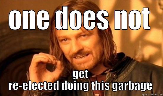 ONE DOES NOT GET RE-ELECTED DOING THIS GARBAGE Boromir
