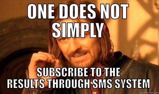 ONE DOES NOT SIMPLY SUBSCRIBE TO THE RESULTS THROUGH SMS SYSTEM Boromir