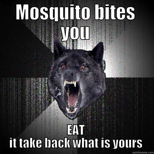 MOSQUITO BITES YOU EAT IT TAKE BACK WHAT IS YOURS Insanity Wolf